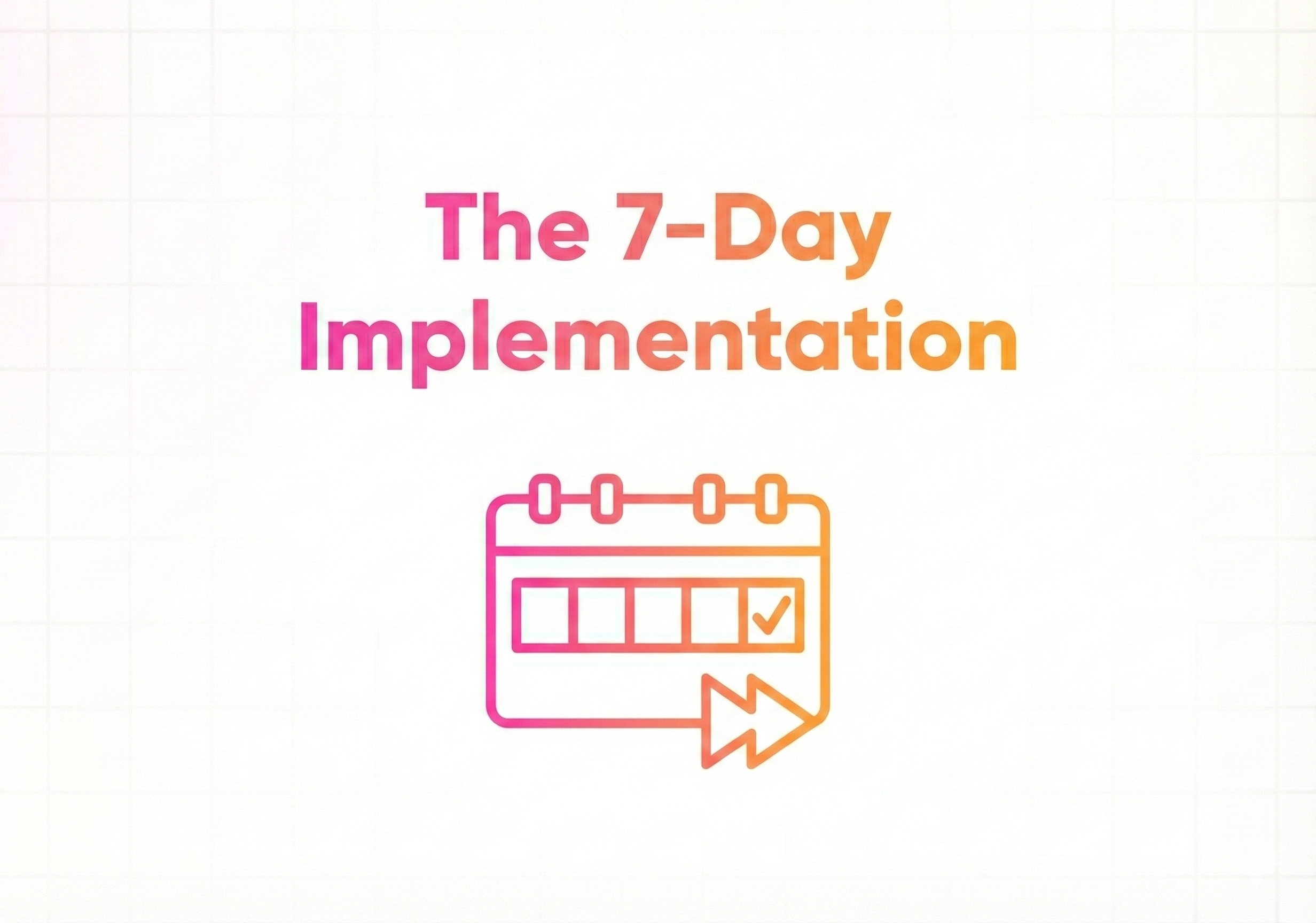 The 7-Day Implementation